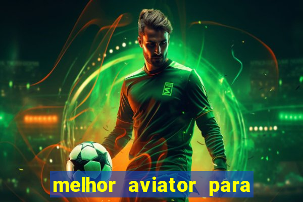 melhor aviator para ganhar dinheiro